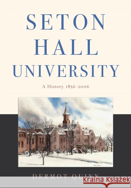 Seton Hall University: A History, 1856-2006 Dermot Quinn 9781978806948 Rutgers University Press