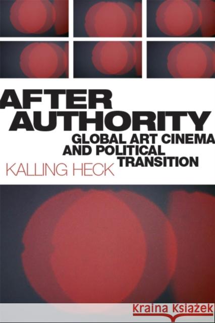 After Authority: Global Art Cinema and Political Transition Kalling Heck 9781978806986 Rutgers University Press