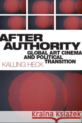 After Authority: Global Art Cinema and Political Transition Kalling Heck 9781978806993 Rutgers University Press