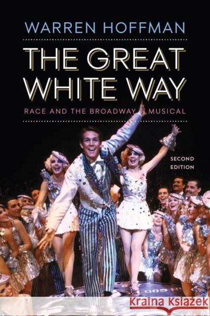 The Great White Way: Race and the Broadway Musical Warren Hoffman 9781978807389 Rutgers University Press