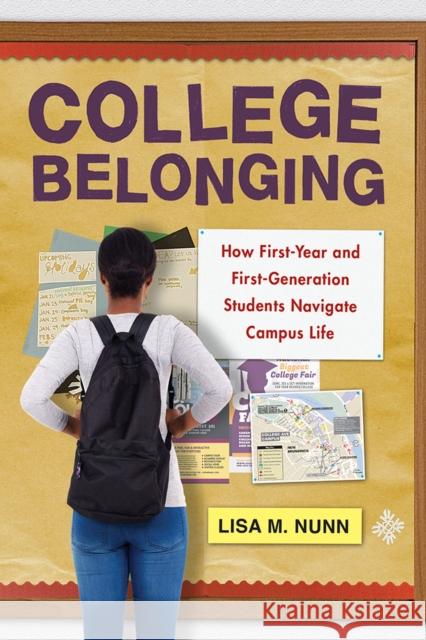 College Belonging: How First-Year and First-Generation Students Navigate Campus Life Lisa M. Nunn 9781978807655 Rutgers University Press