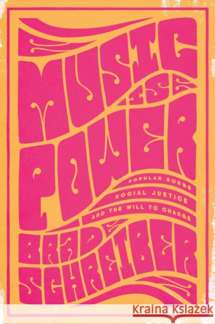 Music Is Power: Popular Songs, Social Justice, and the Will to Change Schreiber, Brad 9781978808126