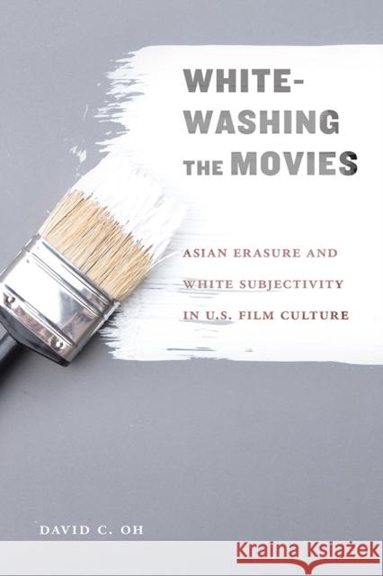Whitewashing the Movies: Asian Erasure and White Subjectivity in U.S. Film Culture Oh, David C. 9781978808621 Rutgers University Press