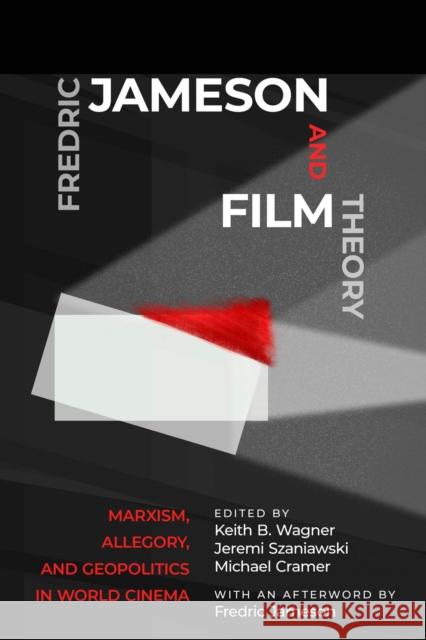 Fredric Jameson and Film Theory: Marxism, Allegory, and Geopolitics in World Cinema Dudley Andrew, John Mackay, Paul Coates, Pansy Duncan, Naoki Yamamoto, Keith B. Wagner, Michael Cramer, Dudley Andrew, J 9781978808867