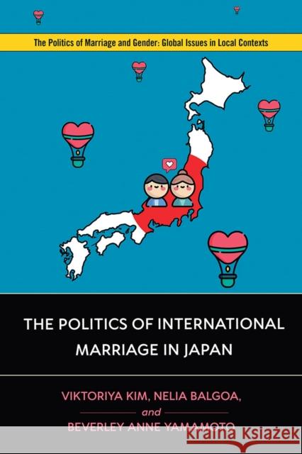 The Politics of International Marriage in Japan Viktoriya Kim Nelia Balgoa Beverley Anne Yamamoto 9781978809017