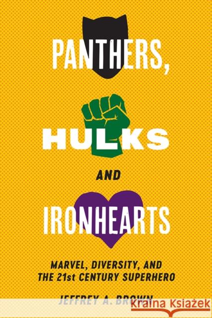 Panthers, Hulks and Ironhearts: Marvel, Diversity and the 21st Century Superhero Jeffrey A. Brown 9781978809215 Rutgers University Press