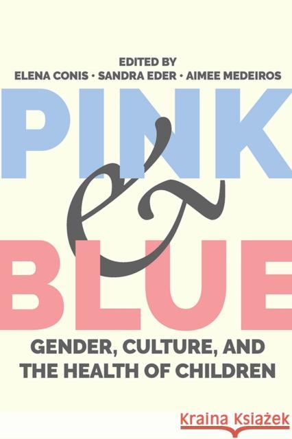 Pink and Blue: Gender, Culture, and the Health of Children Elena C. Conis Sandra Eder Aimee Madeiros 9781978809840