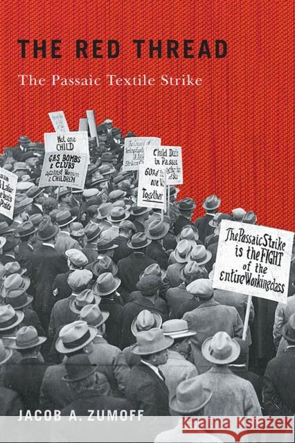 The Red Thread: The Passaic Textile Strike Jacob A. Zumoff 9781978809895 Rutgers University Press