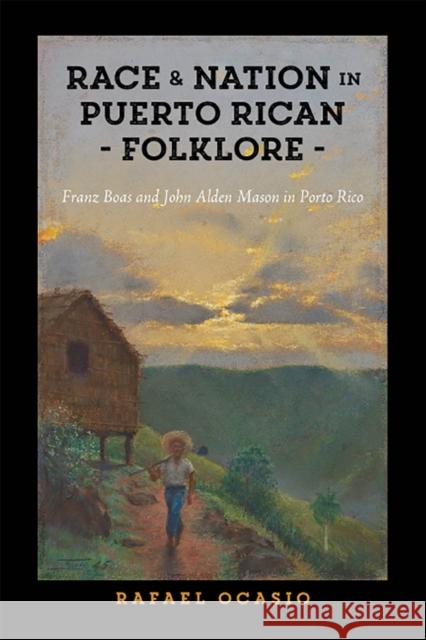 Race and Nation in Puerto Rican Folklore: Franz Boas and John Alden Mason in Porto Rico Rafael Ocasio 9781978810204 Rutgers University Press