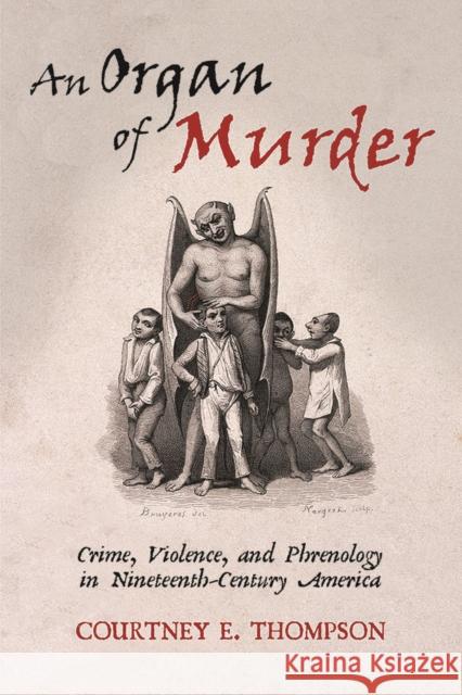 An Organ of Murder: Crime, Violence, and Phrenology in Nineteenth-Century America Courtney E. Thompson 9781978813069 Rutgers University Press