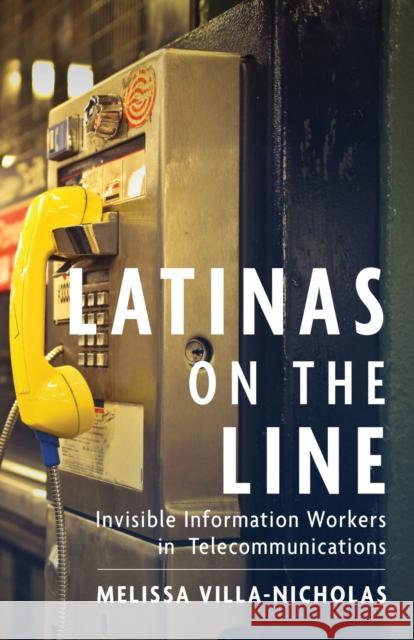 Latinas on the Line: Invisible Information Workers in Telecommunications Melissa Villa-Nicholas 9781978813717 Rutgers University Press