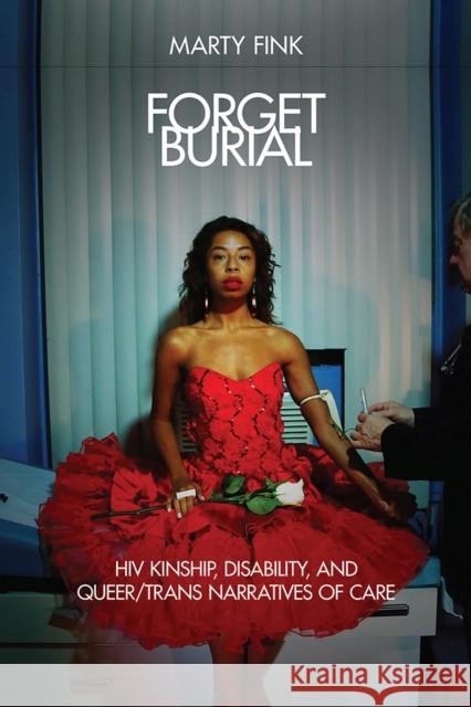 Forget Burial: HIV Kinship, Disability, and Queer/Trans Narratives of Care Marty Fink 9781978813762 Rutgers University Press