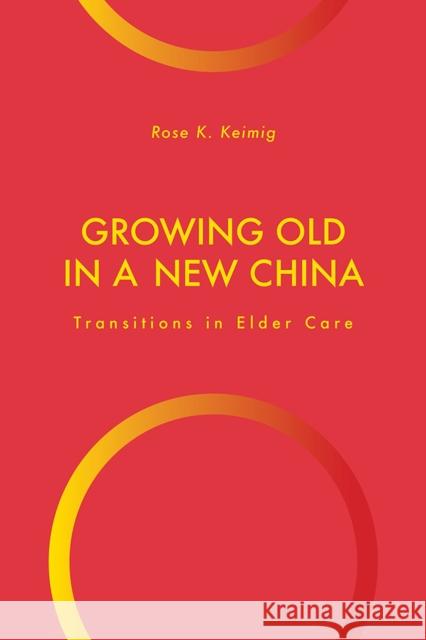 Growing Old in a New China: Transitions in Elder Care Rose Keimig 9781978813915 Rutgers University Press