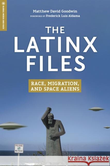 The Latinx Files: Race, Migration, and Space Aliens Matthew David Goodwin Frederick Luis Aldama 9781978815100