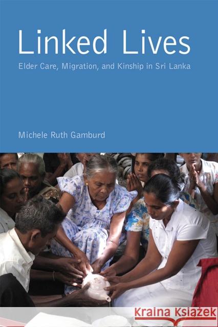 Linked Lives: Elder Care, Migration, and Kinship in Sri Lanka Michele Ruth Gamburd 9781978815308 Rutgers University Press