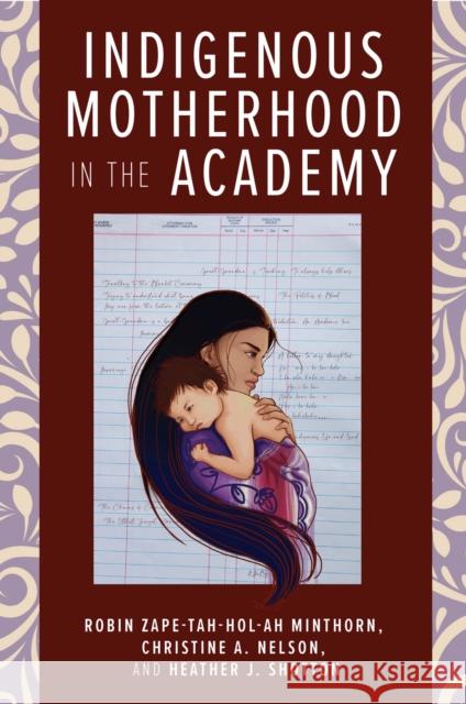 Indigenous Motherhood in the Academy Robin Starr Minthorn Christine A. Nelson Heather J. Shotton 9781978816374 Rutgers University Press