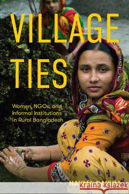 Village Ties: Women, Ngos, and Informal Institutions in Rural Bangladesh Nayma Qayum 9781978816442 Rutgers University Press