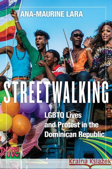 Streetwalking: LGBTQ Lives and Protest in the Dominican Republic Lara, Ana-Maurine 9781978816497 Rutgers University Press