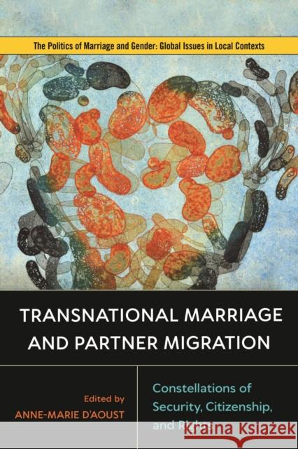 Transnational Marriage and Partner Migration: Constellations of Security, Citizenship, and Rights Anne-Marie D'Aoust Anne-Marie D'Aoust Betty De Hart 9781978816701 Rutgers University Press