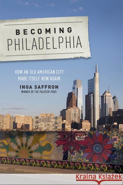 Becoming Philadelphia: How an Old American City Made Itself New Again Inga Saffron 9781978817074 Rutgers University Press