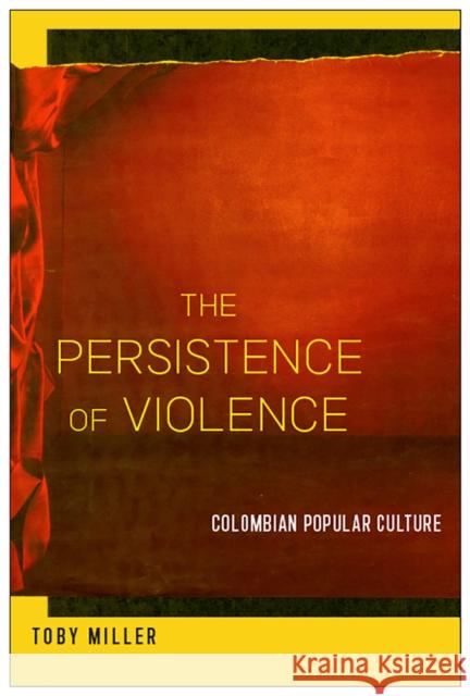 The Persistence of Violence: Colombian Popular Culture Toby Miller Alfredo Sabbagh Fajardo Olga Lucia Sorzano 9781978817524