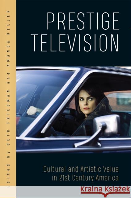 Prestige Television: Cultural and Artistic Value in Twenty-First-Century America Seth Friedman Amanda Keeler David R. Coon 9781978818262 Rutgers University Press