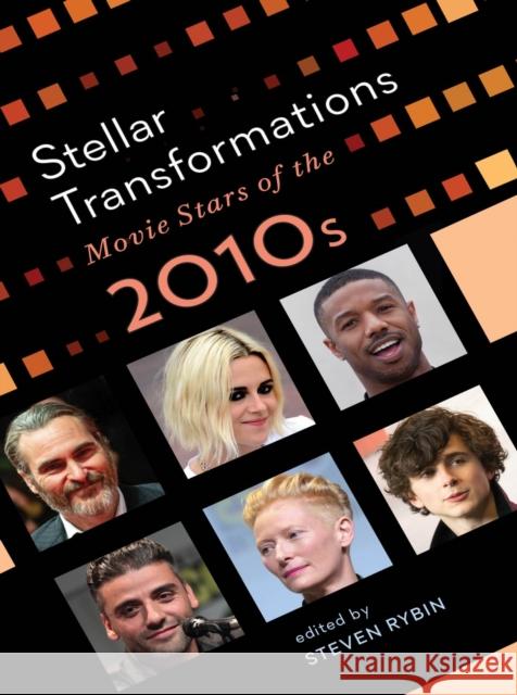Stellar Transformations: Movie Stars of the 2010s Steven Rybin, Brenda Austin-Smith, Karen Hollinger, Rick Warner, David Greven, Celestino Deleyto, Jennifer O'Meara, Dani 9781978818323