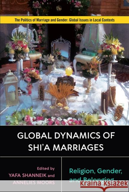 Global Dynamics of Shi'a Marriages: Religion, Gender, and Belonging Yafa Shanneik Yafa Shanneik Annelies Moors 9781978818460 Rutgers University Press