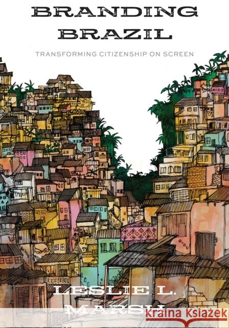 Branding Brazil: Transforming Citizenship on Screen Leslie L. Marsh 9781978819306 Rutgers University Press