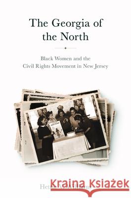 The Georgia of the North: Black Women and the Civil Rights Movement in New Jersey Hettie V. Williams 9781978819399 Rutgers University Press