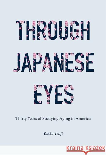 Through Japanese Eyes: Thirty Years of Studying Aging in America Yohko Tsuji 9781978819559 Rutgers University Press
