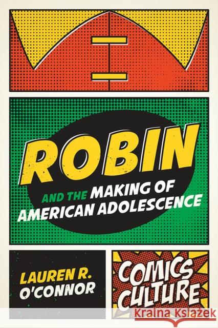 Robin and the Making of American Adolescence Lauren R. O'Connor 9781978819795 Rutgers University Press