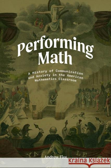 Performing Math: A History of Communication and Anxiety in the American Mathematics Classroom Andrew Fiss 9781978820203 Rutgers University Press