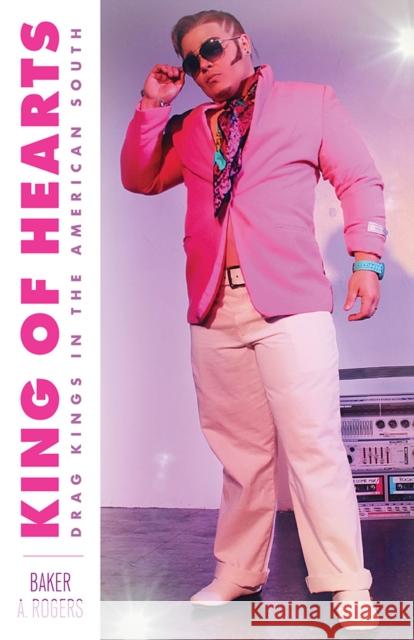 King of Hearts: Drag Kings in the American South Baker A. Rogers 9781978820548 Rutgers University Press