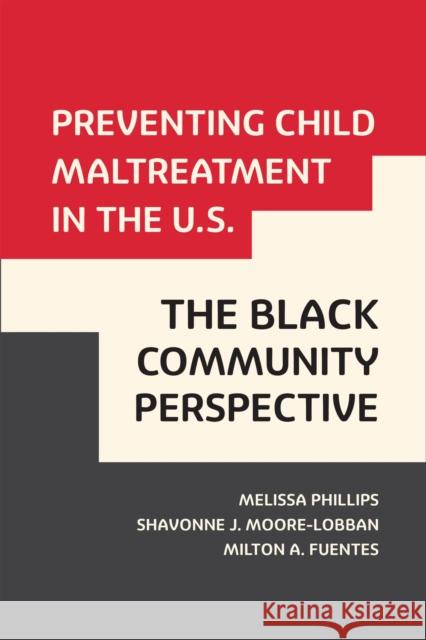 Preventing Child Maltreatment in the U.S.: The Black Community Perspective Phillips, Melissa 9781978820630 Rutgers University Press