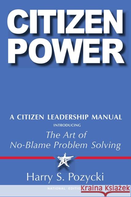 Citizen Power: A Citizen Leadership Manual Introducing the Art of No-Blame Problem Solving Harry S. Pozycki 9781978820739 Rutgers University Press