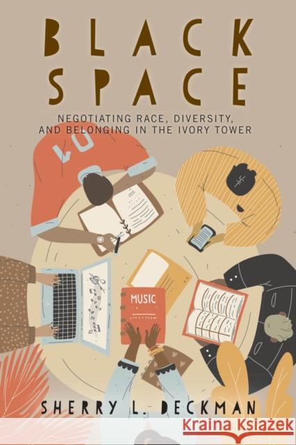 Black Space: Negotiating Race, Diversity, and Belonging in the Ivory Tower Sherry L. Deckman 9781978822528 Rutgers University Press