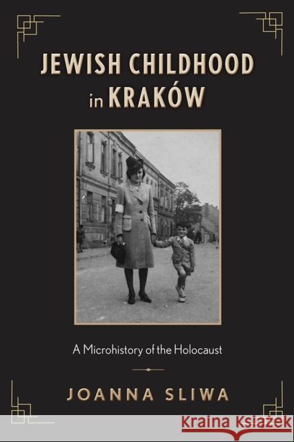 Jewish Childhood in Kraków: A Microhistory of the Holocaust Sliwa, Joanna 9781978822931 Rutgers University Press