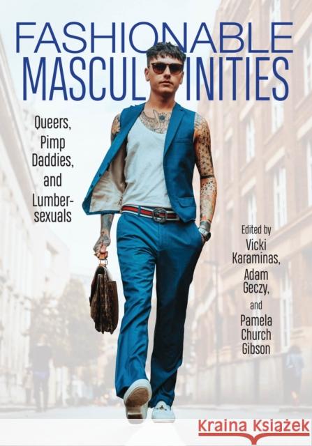 Fashionable Masculinities: Queers, Pimp Daddies, and Lumbersexuals Jay McCauley Bowstead 9781978823303 Rutgers University Press