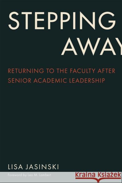 Stepping Away: Returning to the Faculty After Senior Academic Leadership Lisa Jasinski Leo M. Lambert 9781978823853
