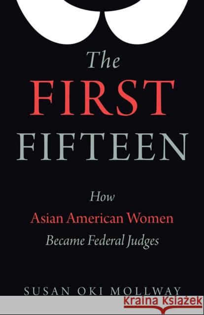 The First Fifteen: How Asian American Women Became Federal Judges Susan Oki Mollway 9781978824515 Rutgers University Press