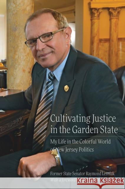 Cultivating Justice in the Garden State: My Life in the Colorful World of New Jersey Politics Lesniak, Raymond 9781978824973 Rutgers University Press