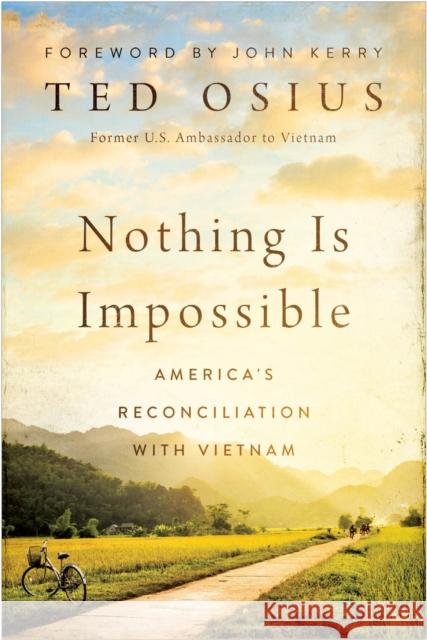 Nothing Is Impossible: America's Reconciliation with Vietnam Ted Osius John Kerry 9781978825161 Rutgers University Press