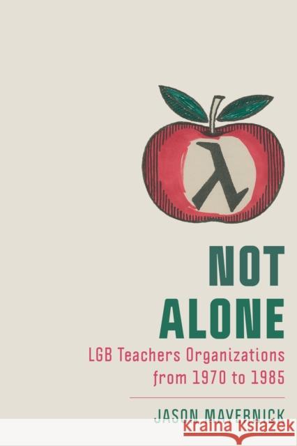 Not Alone: Lgb Teachers Organizations from 1970 to 1985 Jason Mayernick 9781978825895 Rutgers University Press