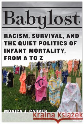 Babylost: Racism, Survival, and the Quiet Politics of Infant Mortality, from A to Z Monica J. Casper 9781978825949 Rutgers University Press