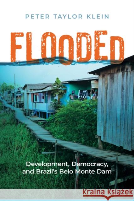 Flooded: Development, Democracy, and Brazil's Belo Monte Dam Klein, Peter Taylor 9781978826120 Rutgers University Press