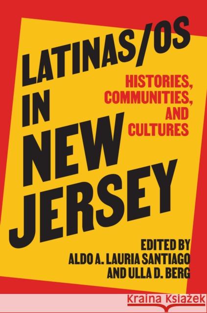 Latinas/OS in New Jersey: Histories, Communities, and Cultures Aldo A. Lauri Ulla D. Berg Olga Jim?ne 9781978826175 Rutgers University Press