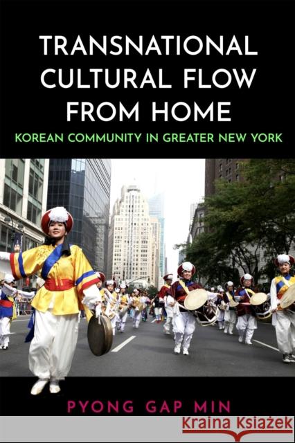 Transnational Cultural Flow from Home: Korean Community in Greater New York Pyong Gap Min 9781978827158