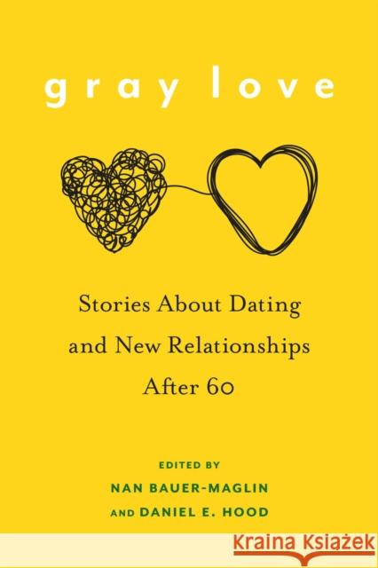 Gray Love: Stories about Dating and New Relationships After 60 Nan Bauer-Maglin Daniel E. Hood Nan Bauer-Maglin 9781978827264