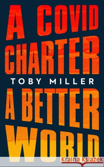 A Covid Charter, a Better World Toby Miller 9781978827455 Rutgers University Press